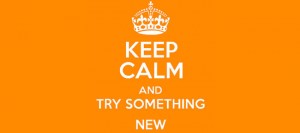 Do That's Never Done Before Keep Calm and Try Something New