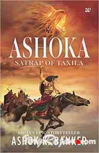 Ashoka the Satrap of Taxila by Ashok K Banker