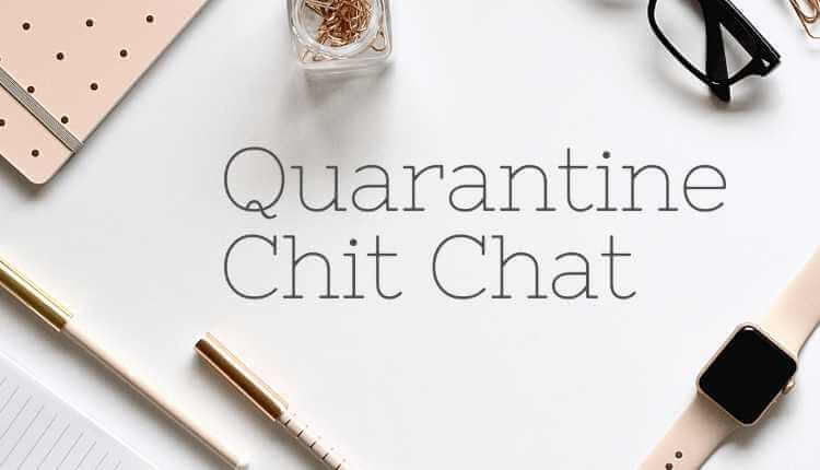 Quarantine Times, Quarantine Chit Chat