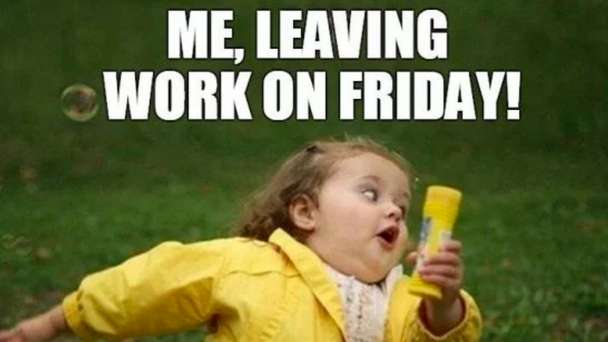 Weekend Meme, Me Leaving Work On Friday