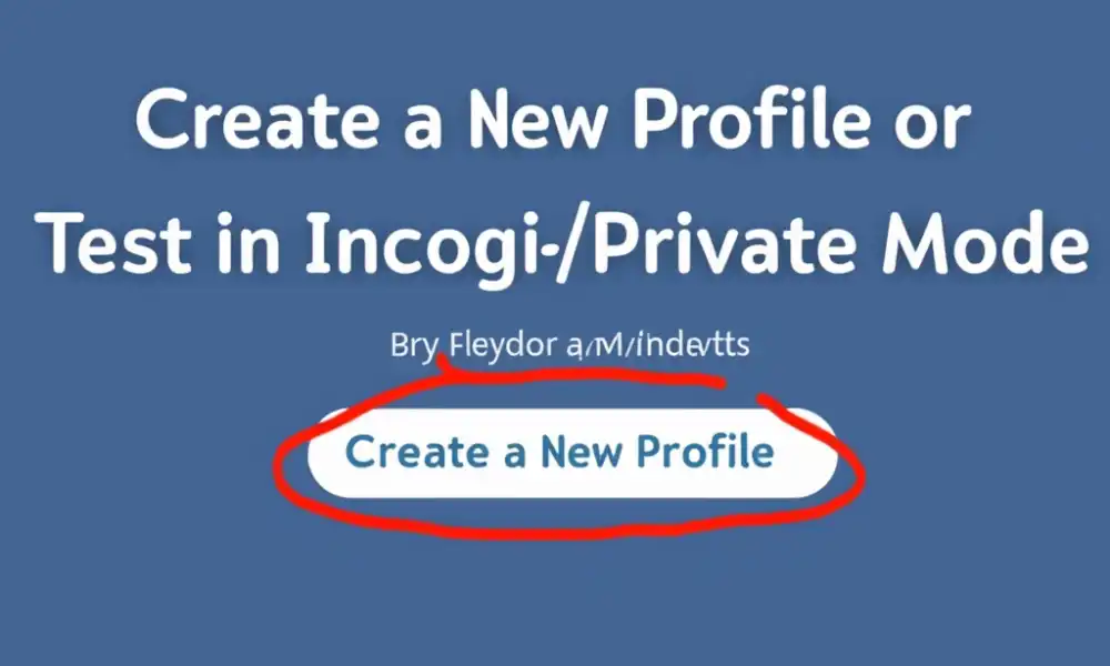 Create A New Profile Or Test In Incognito Private Mode